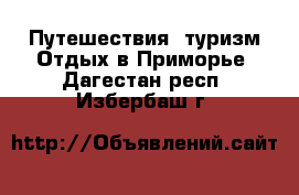 Путешествия, туризм Отдых в Приморье. Дагестан респ.,Избербаш г.